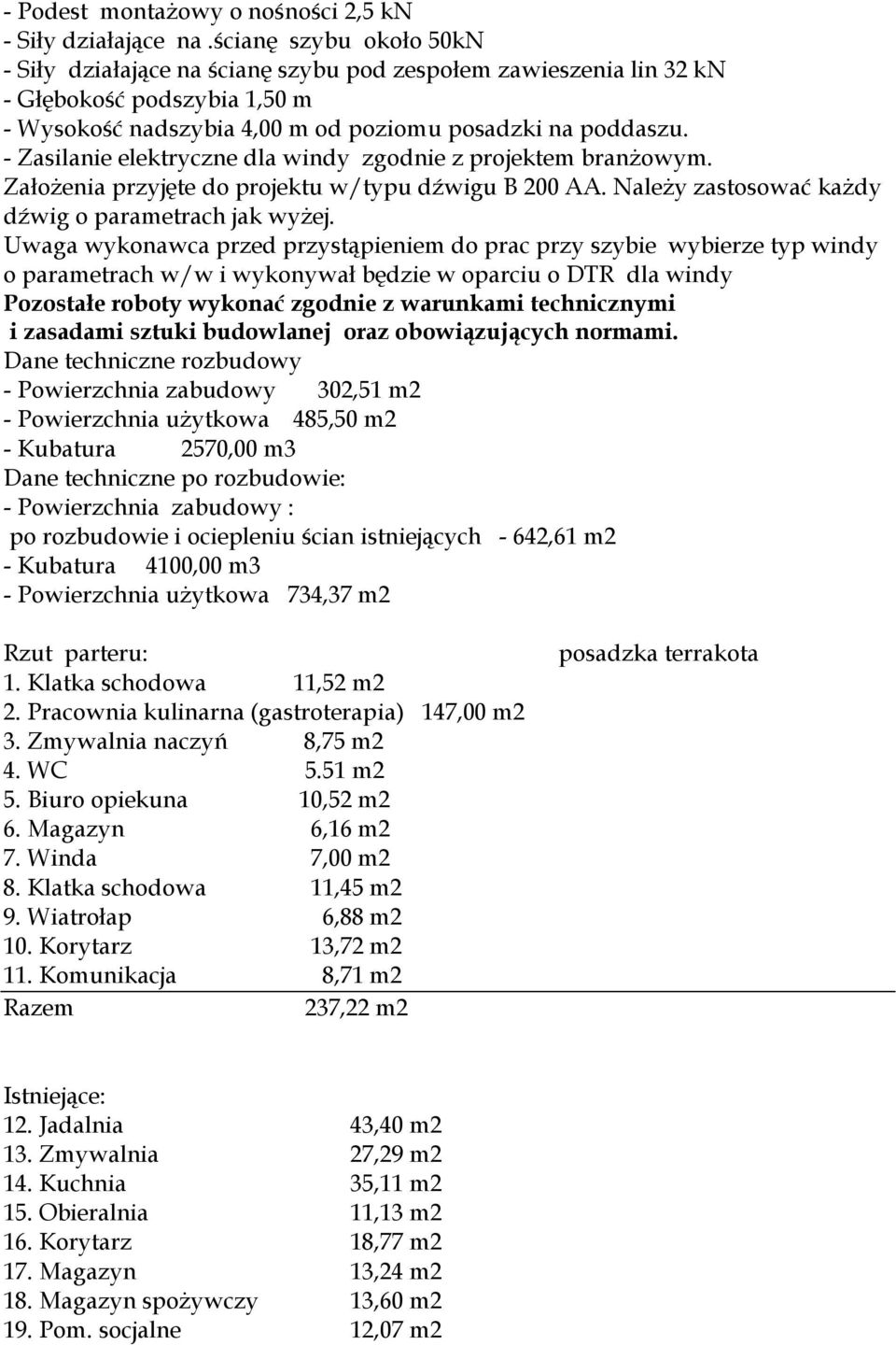 - Zasilanie elektryczne dla windy zgodnie z projektem branżowym. Założenia przyjęte do projektu w/typu dźwigu B 200 AA. Należy zastosować każdy dźwig o parametrach jak wyżej.