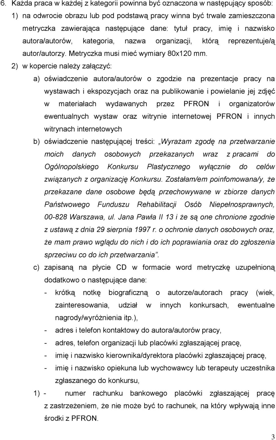 2) w kopercie należy załączyć: a) oświadczenie autora/autorów o zgodzie na prezentacje pracy na wystawach i ekspozycjach oraz na publikowanie i powielanie jej zdjęć w materiałach wydawanych przez