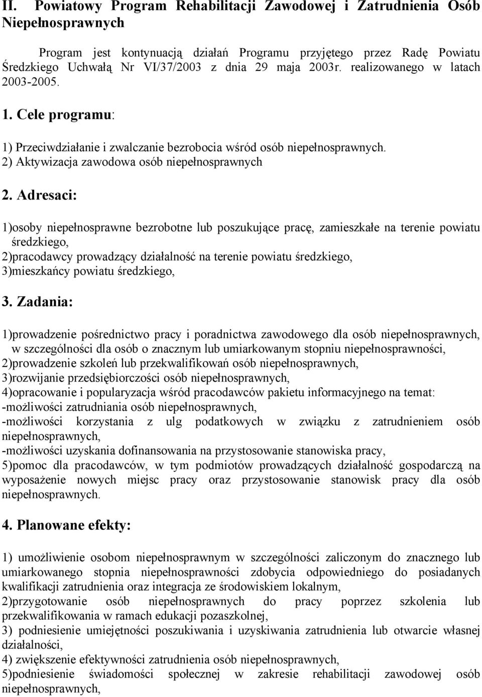 Adresaci: 1)osoby niepełnosprawne bezrobotne lub poszukujące pracę, zamieszkałe na terenie powiatu średzkiego, 2)pracodawcy prowadzący działalność na terenie powiatu średzkiego, 3)mieszkańcy powiatu