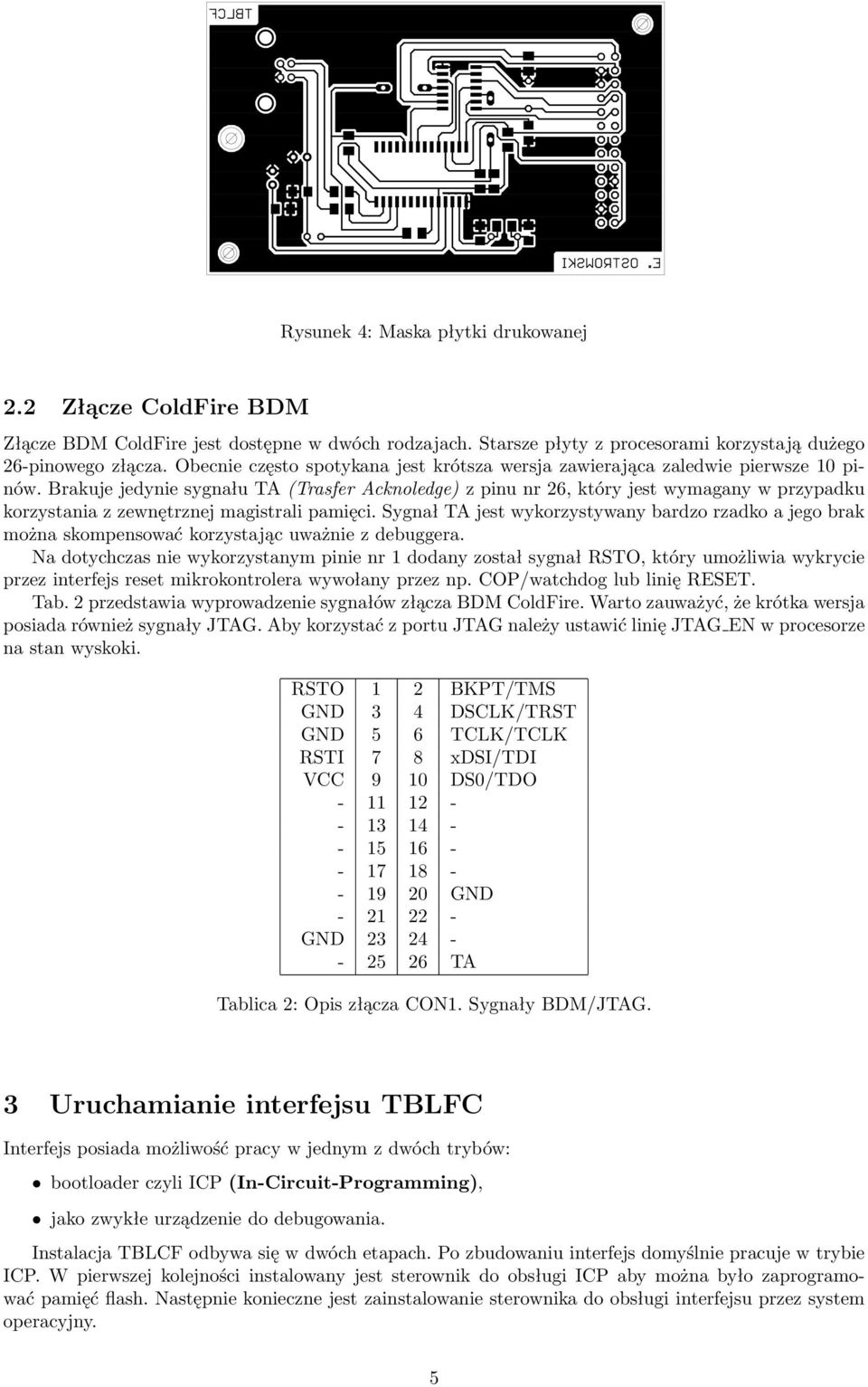 Brakuje jedynie sygnału TA (Trasfer Acknoledge) z pinu nr 26, który jest wymagany w przypadku korzystania z zewnętrznej magistrali pamięci.