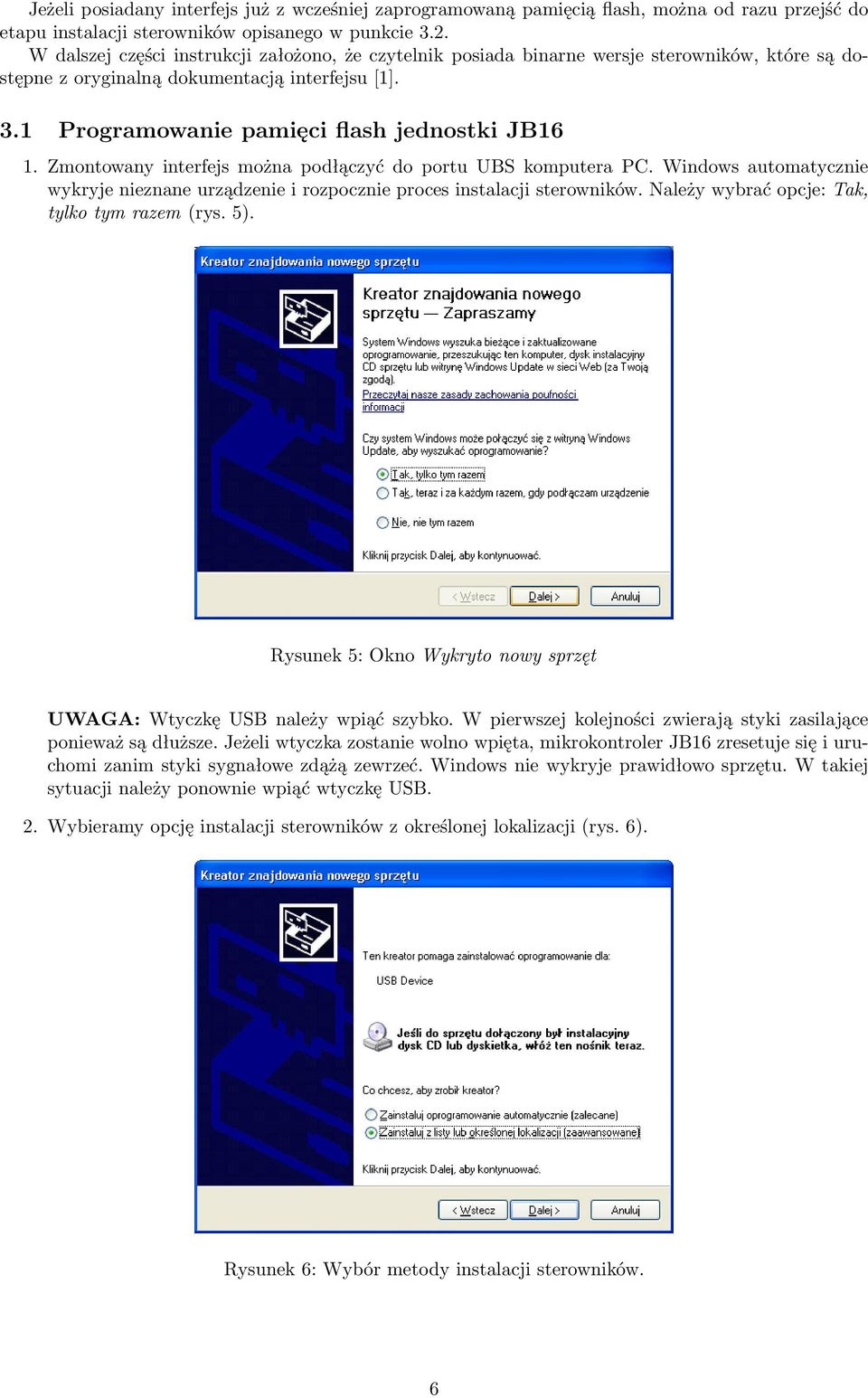 Zmontowany interfejs można podłączyć do portu UBS komputera PC. Windows automatycznie wykryje nieznane urządzenie i rozpocznie proces instalacji sterowników.