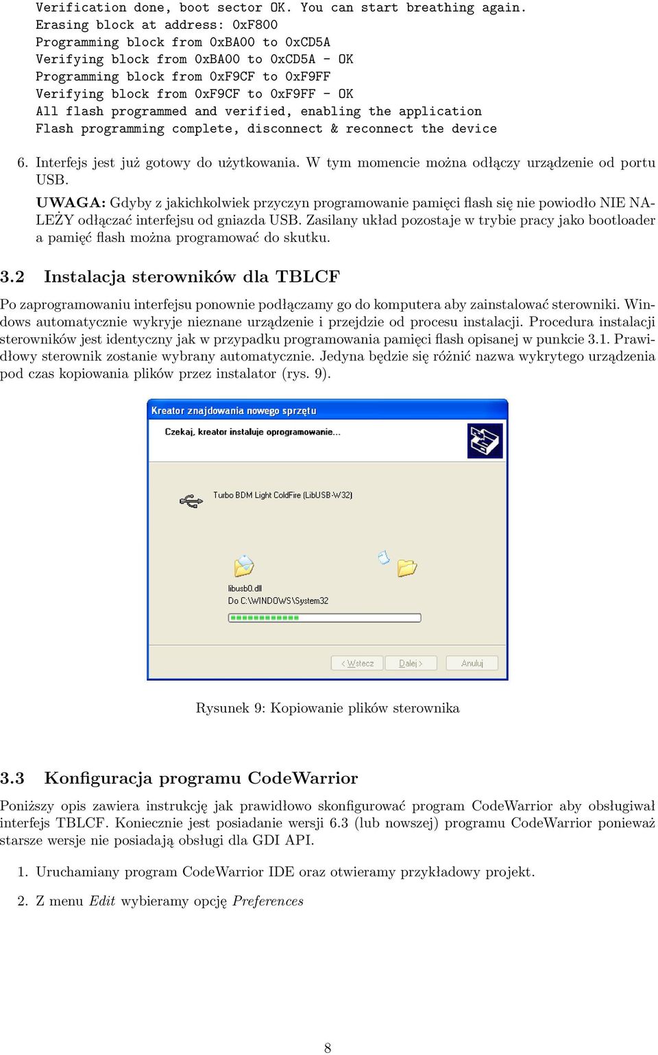 All flash programmed and verified, enabling the application Flash programming complete, disconnect & reconnect the device 6. Interfejs jest już gotowy do użytkowania.