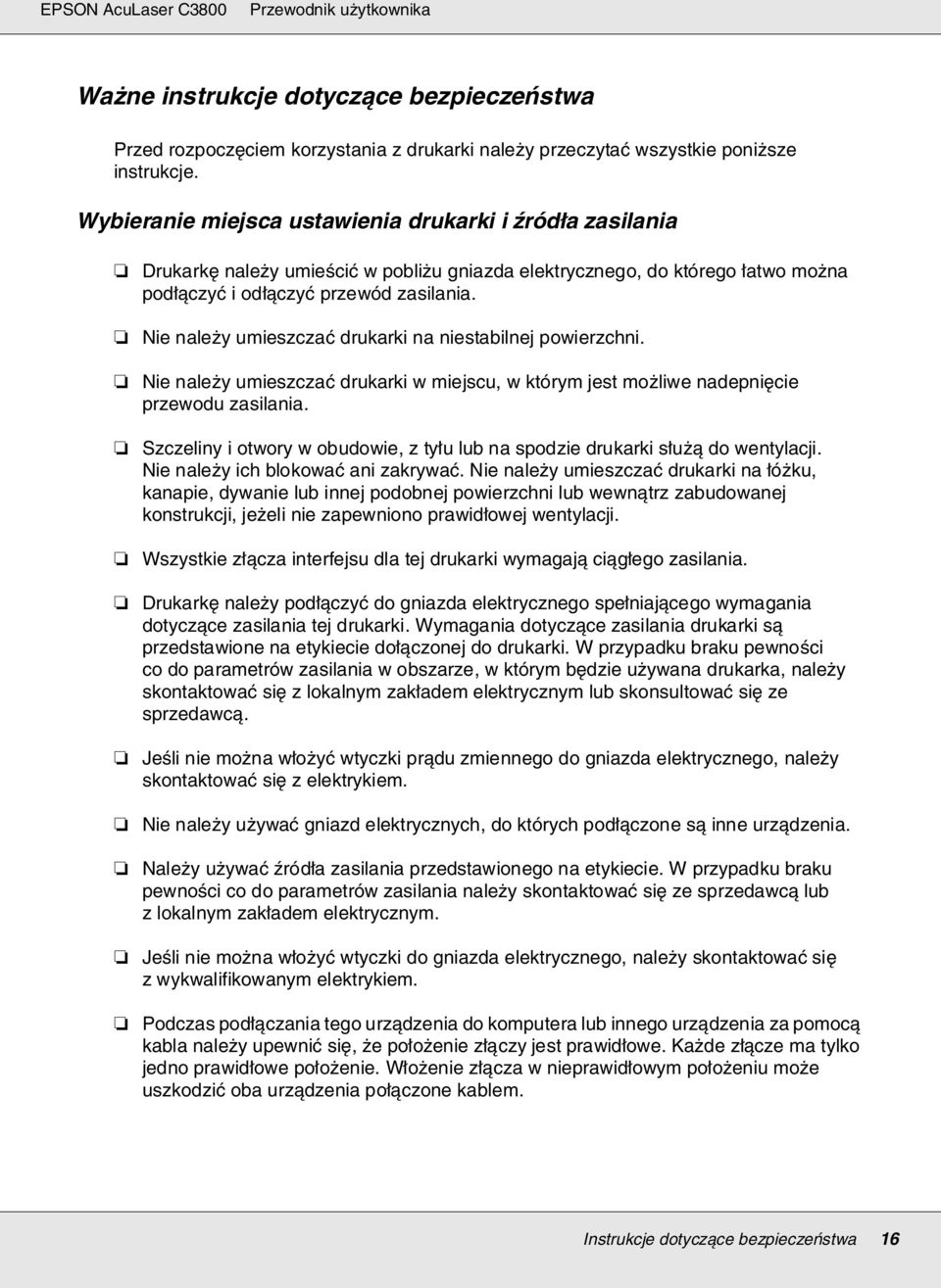 Nie należy umieszczać drukarki na niestabilnej powierzchni. Nie należy umieszczać drukarki w miejscu, w którym jest możliwe nadepnięcie przewodu zasilania.