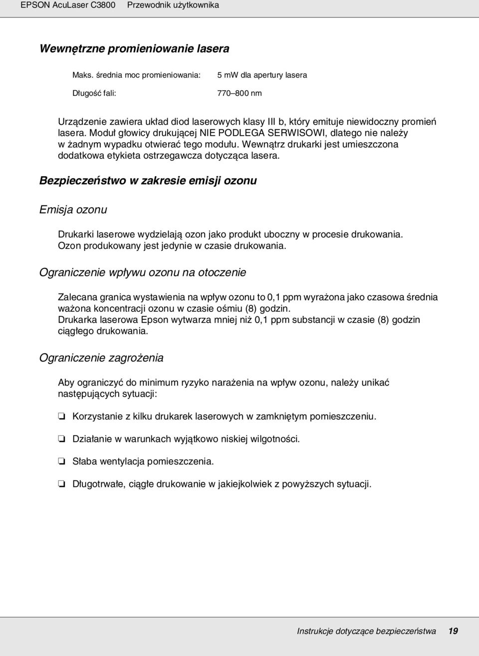 Moduł głowicy drukującej NIE PODLEGA SERWISOWI, dlatego nie należy w żadnym wypadku otwierać tego modułu. Wewnątrz drukarki jest umieszczona dodatkowa etykieta ostrzegawcza dotycząca lasera.