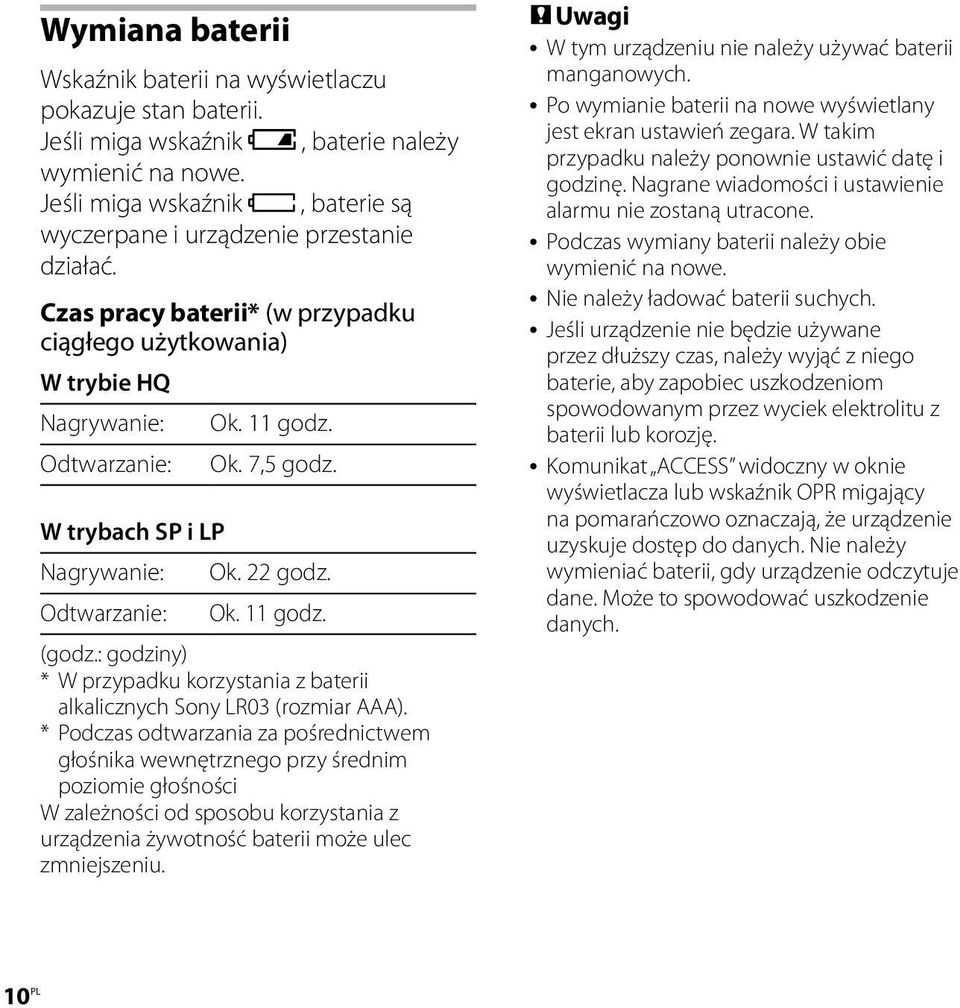 Czas pracy baterii* (w przypadku ciągłego użytkowania) W trybie HQ Nagrywanie: Odtwarzanie: W trybach SP i LP Nagrywanie: Odtwarzanie: Ok. 11 godz. Ok. 7,5 godz. Ok. 22 godz. Ok. 11 godz. (godz.