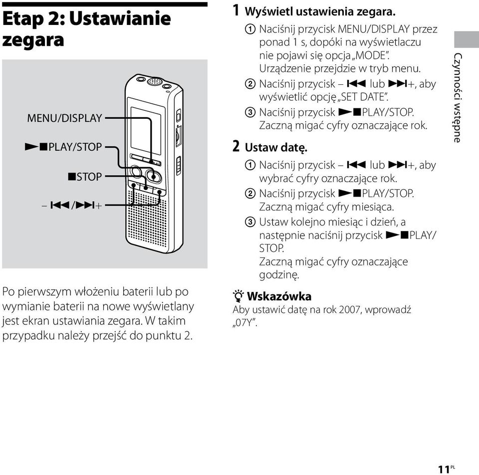 Urządzenie przejdzie w tryb menu. Naciśnij przycisk lub +, aby wyświetlić opcję SET DATE. Naciśnij przycisk PLAY/STOP. Zaczną migać cyfry oznaczające rok. 2 Ustaw datę.