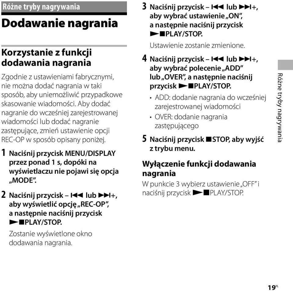 1 Naciśnij przycisk MENU/DISPLAY przez ponad 1 s, dopóki na wyświetlaczu nie pojawi się opcja MODE. 2 Naciśnij przycisk lub +, aby wyświetlić opcję REC-OP, a następnie naciśnij przycisk PLAY/STOP.