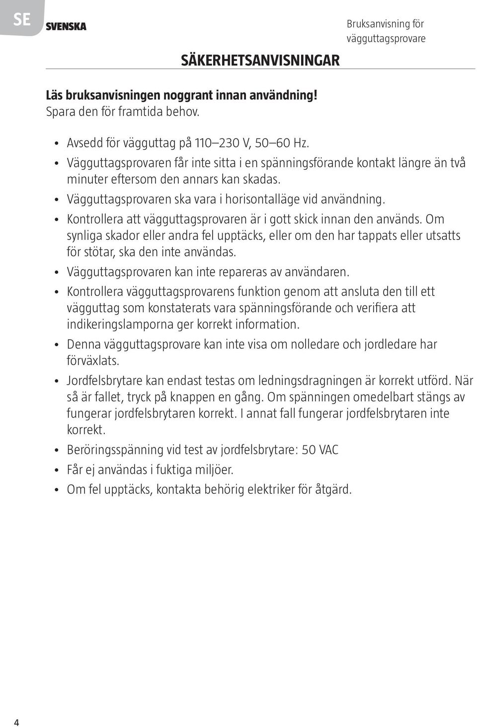 Kontrollera att vägguttagsprovaren är i gott skick innan den används. Om synliga skador eller andra fel upptäcks, eller om den har tappats eller utsatts för stötar, ska den inte användas.