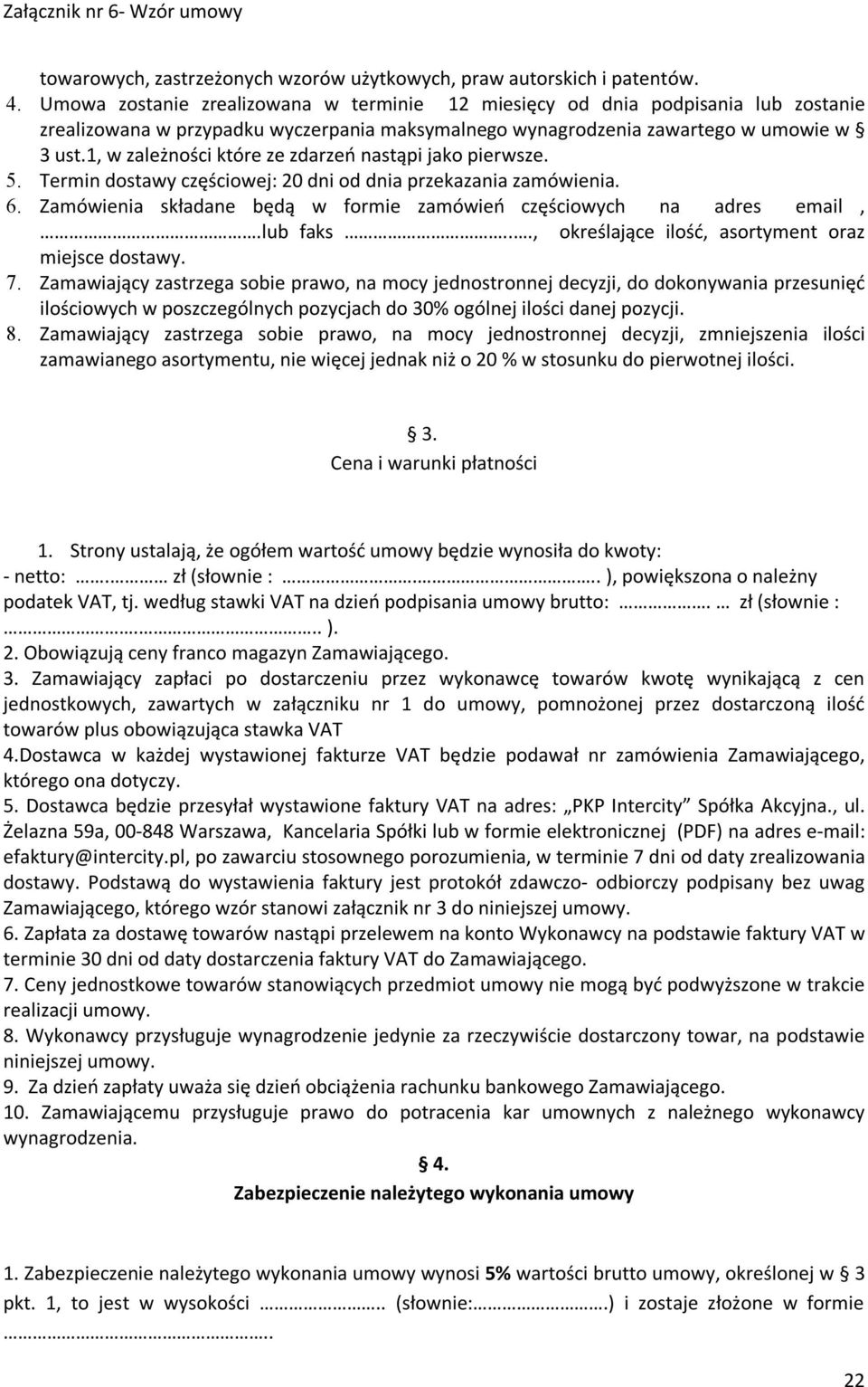 1, w zależności które ze zdarzeń nastąpi jako pierwsze. 5. Termin dostawy częściowej: 20 dni od dnia przekazania zamówienia. 6. Zamówienia składane będą w formie zamówień częściowych na adres email,.