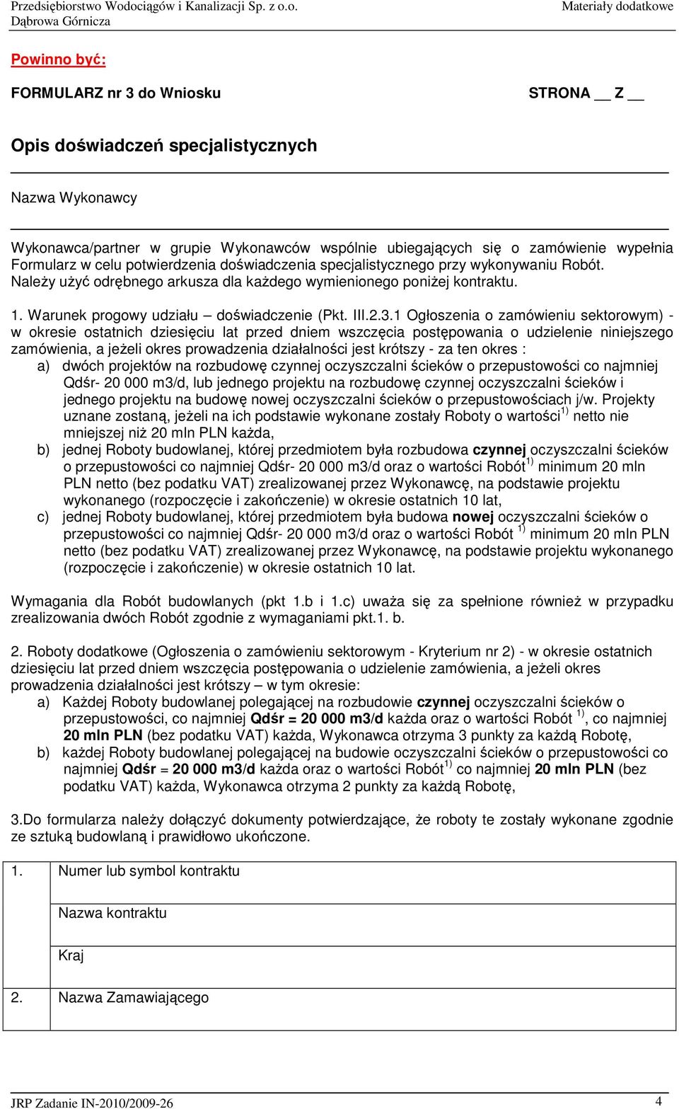 2.3.1 Ogłoszenia o zamówieniu sektorowym) - w okresie ostatnich dziesięciu lat przed dniem wszczęcia postępowania o udzielenie niniejszego zamówienia, a jeŝeli okres prowadzenia działalności jest