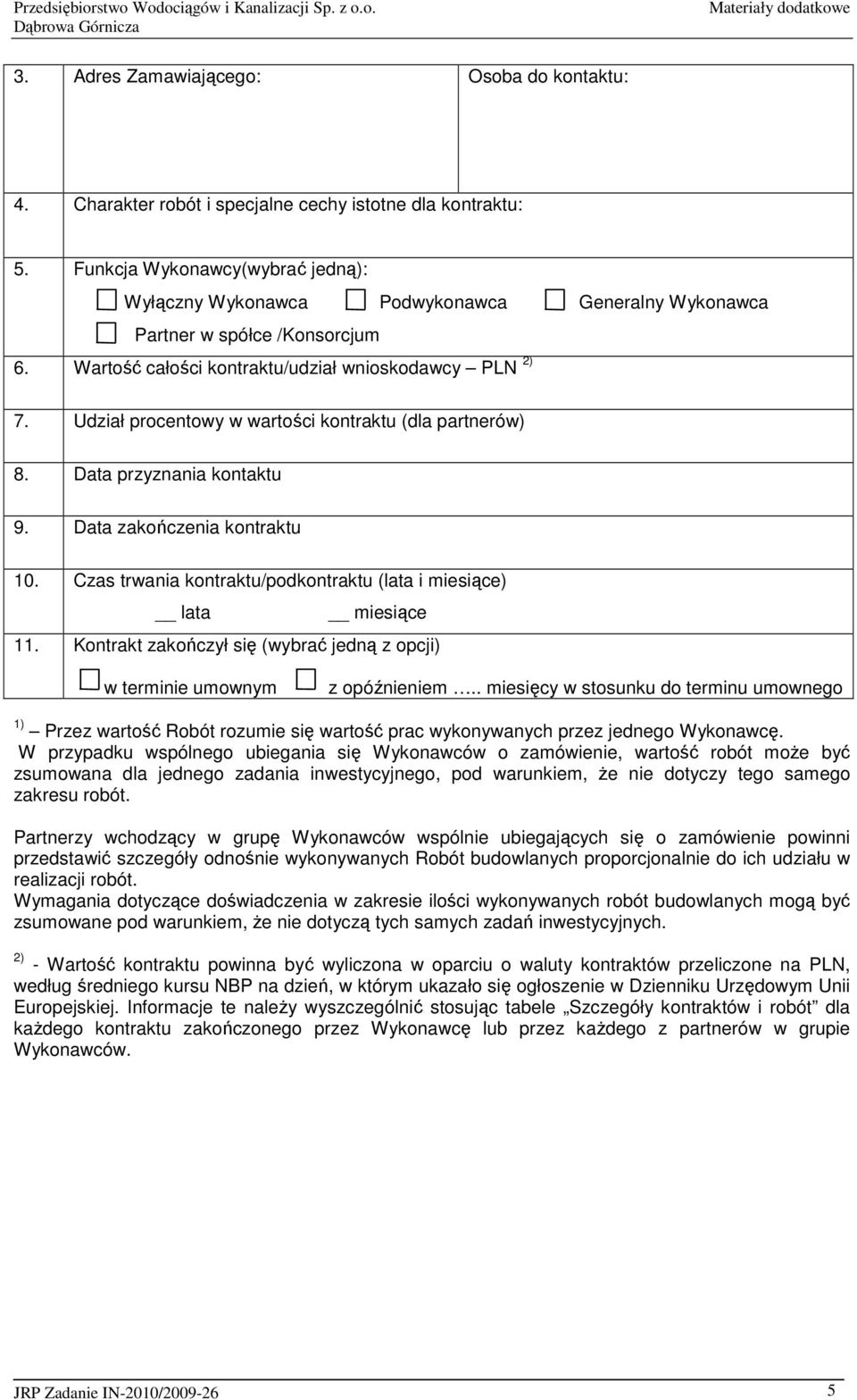 Udział procentowy w wartości kontraktu (dla partnerów) 8. Data przyznania kontaktu 9. Data zakończenia kontraktu 10. Czas trwania kontraktu/podkontraktu (lata i miesiące) lata miesiące 11.