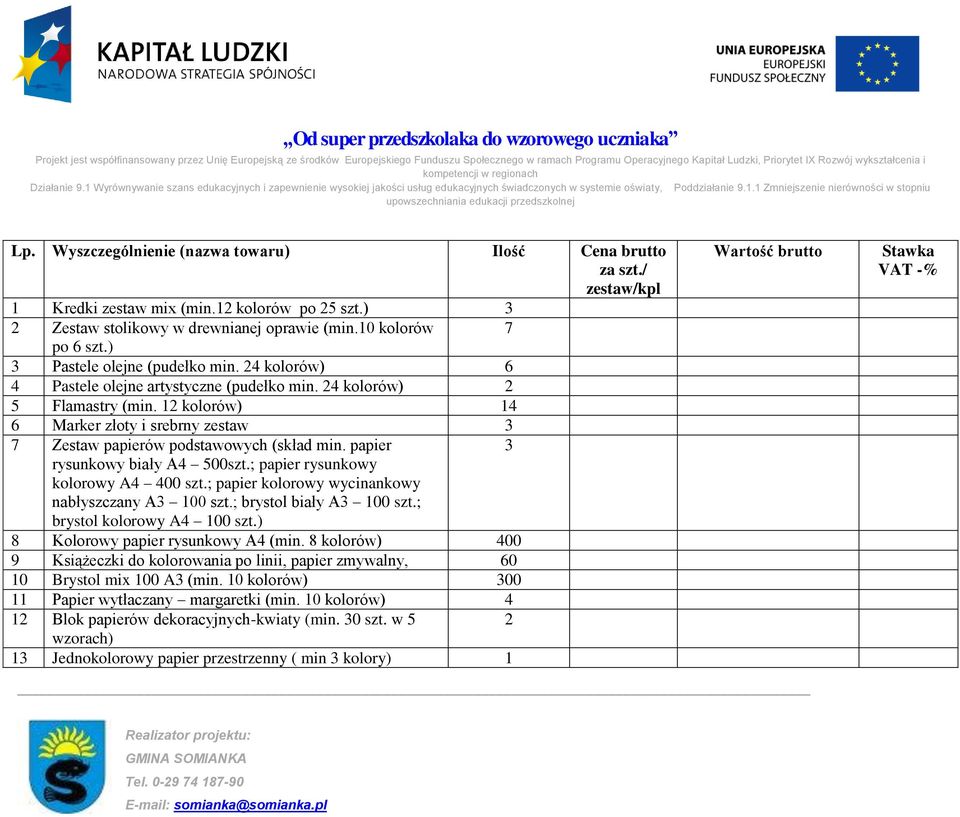 ) Pastele olejne (pudełko min. 4 kolorów) 6 4 Pastele olejne artystyczne (pudełko min. 4 kolorów) 5 Flamastry (min.