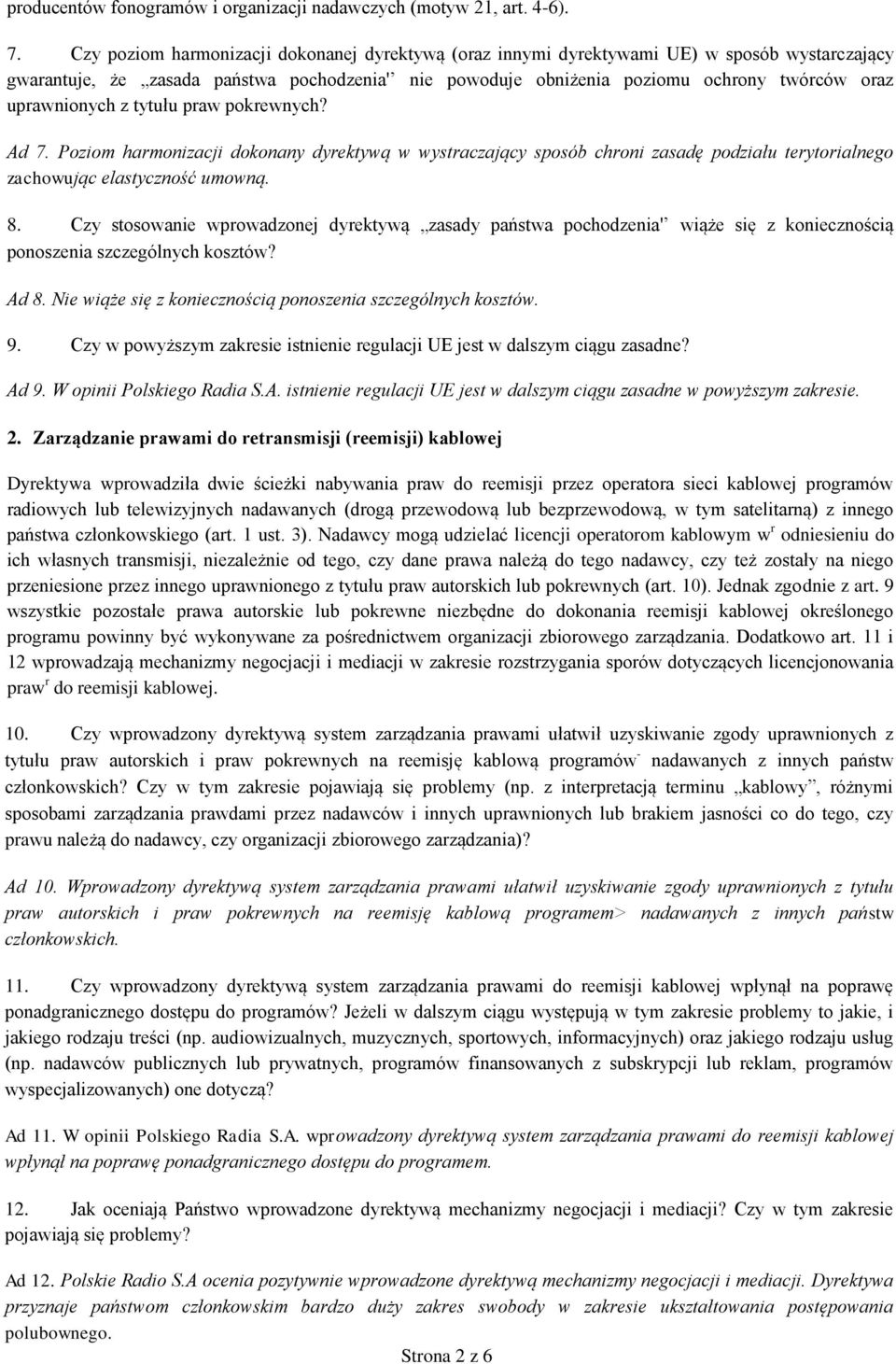 uprawnionych z tytułu praw pokrewnych? Ad 7. Poziom harmonizacji dokonany dyrektywą w wystraczający sposób chroni zasadę podziału terytorialnego zachowując elastyczność umowną. 8.