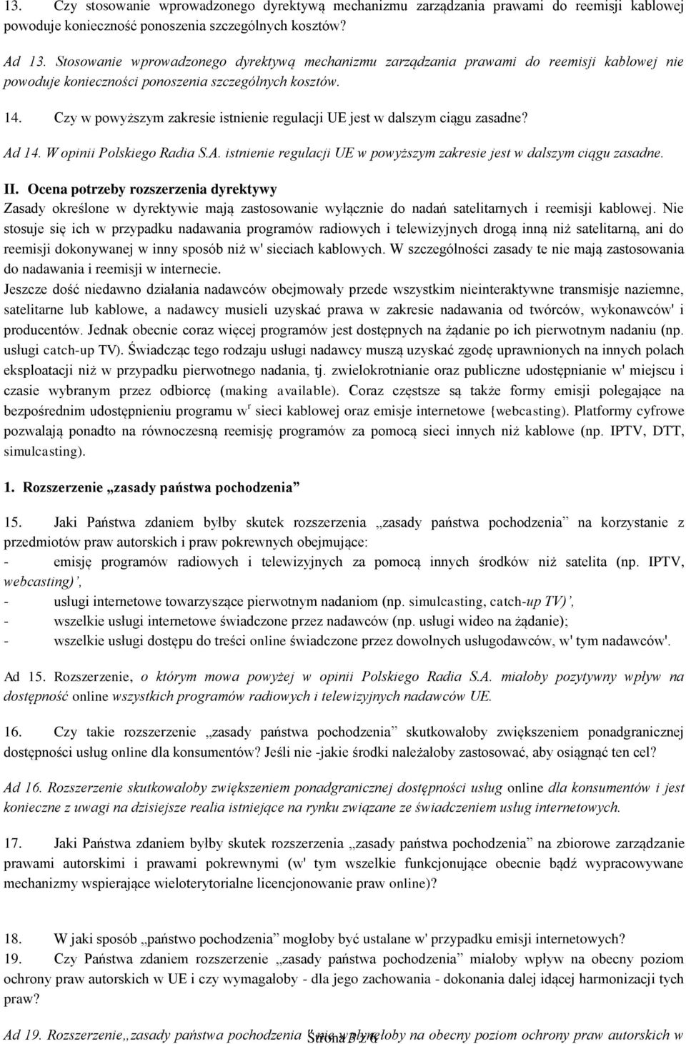 Czy w powyższym zakresie istnienie regulacji UE jest w dalszym ciągu zasadne? Ad 14. W opinii Polskiego Radia S.A. istnienie regulacji UE w powyższym zakresie jest w dalszym ciągu zasadne. II.