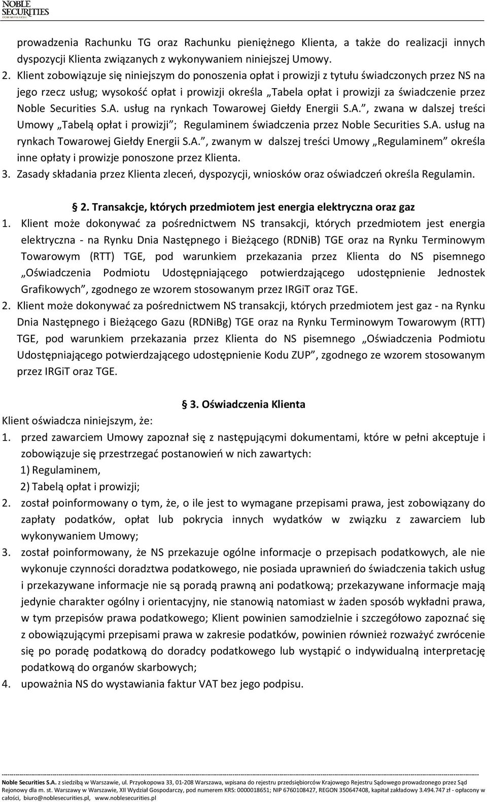 Noble Securities S.A. usług na rynkach Towarowej Giełdy Energii S.A., zwana w dalszej treści Umowy Tabelą opłat i prowizji ; Regulaminem świadczenia przez Noble Securities S.A. usług na rynkach Towarowej Giełdy Energii S.A., zwanym w dalszej treści Umowy Regulaminem określa inne opłaty i prowizje ponoszone przez Klienta.
