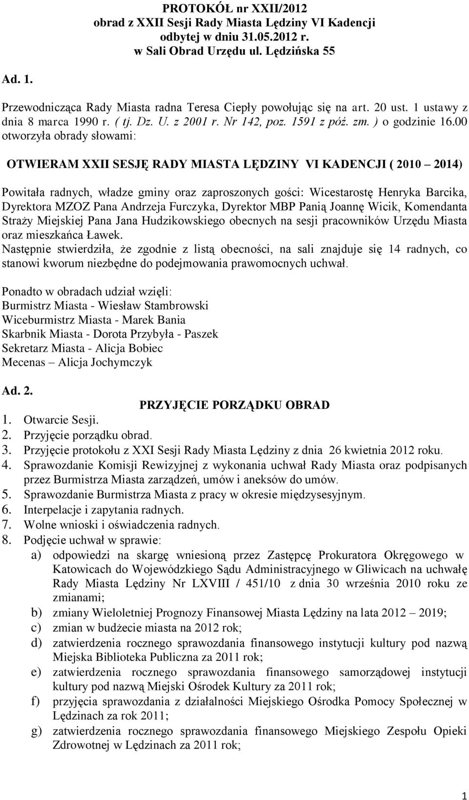 00 otworzyła obrady słowami: OTWIERAM XXII SESJĘ RADY MIASTA LĘDZINY VI KADENCJI ( 2010 2014) Powitała radnych, władze gminy oraz zaproszonych gości: Wicestarostę Henryka Barcika, Dyrektora MZOZ Pana