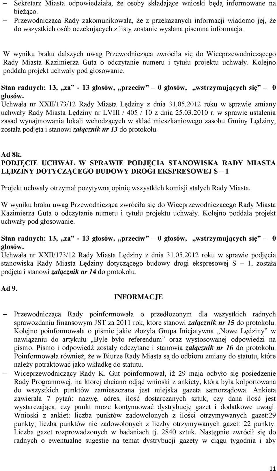 W wyniku braku dalszych uwag Przewodnicząca zwróciła się do Wiceprzewodniczącego Rady Miasta Kazimierza Guta o odczytanie numeru i tytułu projektu uchwały.