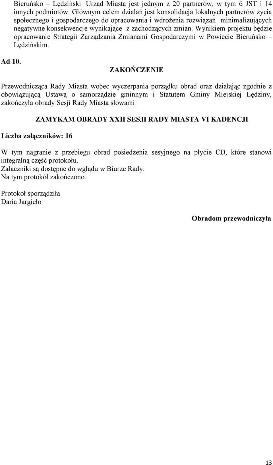 zmian. Wynikiem projektu będzie opracowanie Strategii Zarządzania Zmianami Gospodarczymi w Powiecie Bieruńsko Lędzińskim. Ad 10.