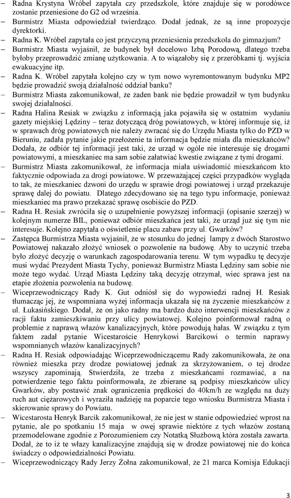 Burmistrz Miasta wyjaśnił, że budynek był docelowo Izbą Porodową, dlatego trzeba byłoby przeprowadzić zmianę użytkowania. A to wiązałoby się z przeróbkami tj. wyjścia ewakuacyjne itp. Radna K.