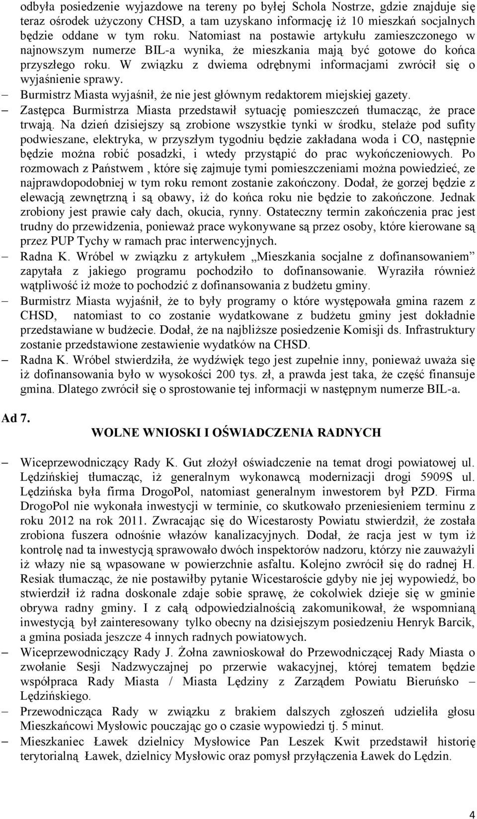 W związku z dwiema odrębnymi informacjami zwrócił się o wyjaśnienie sprawy. Burmistrz Miasta wyjaśnił, że nie jest głównym redaktorem miejskiej gazety.