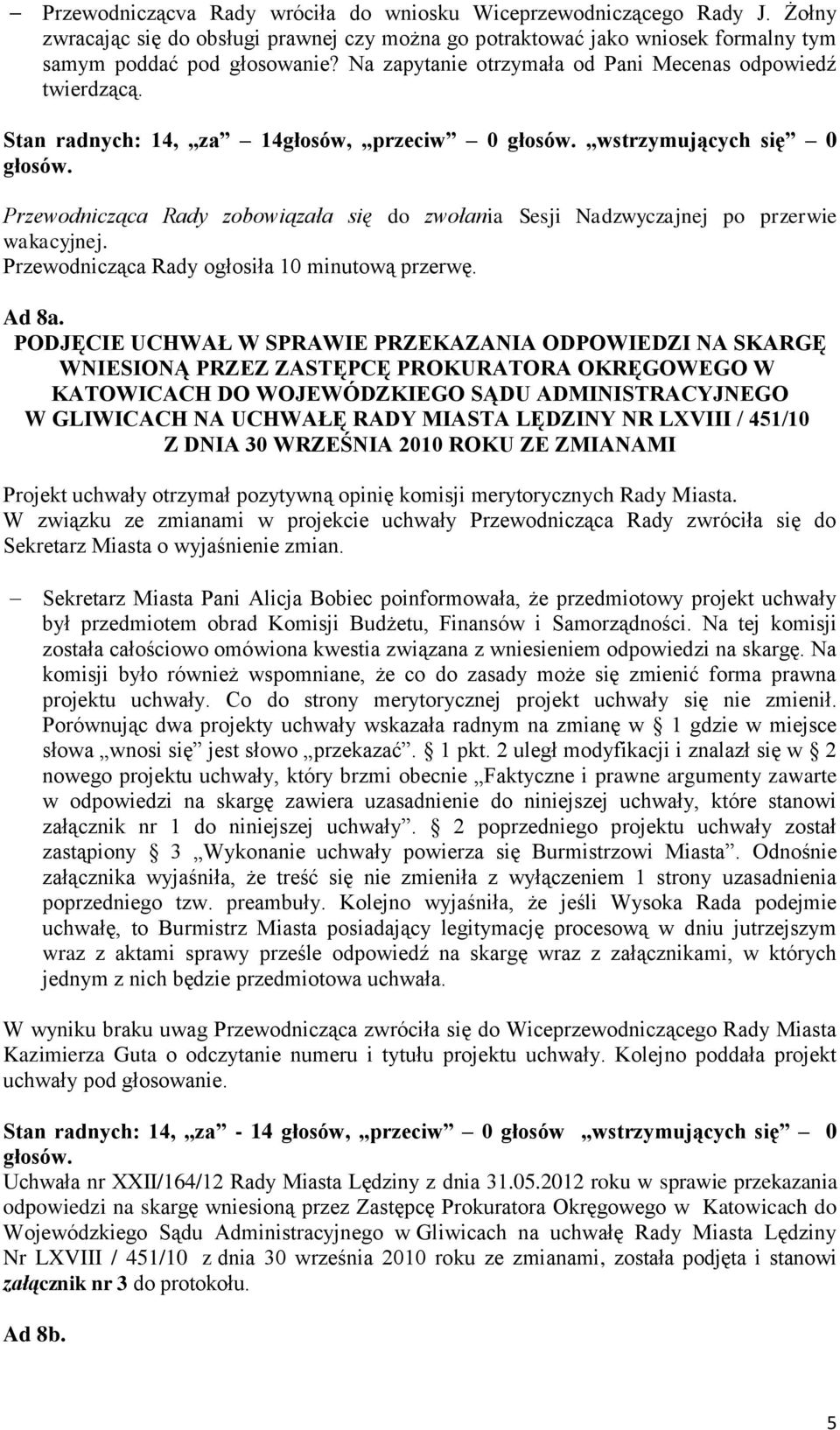 Stan radnych: 14, za 14głosów, przeciw 0 wstrzymujących się 0 Przewodnicząca Rady zobowiązała się do zwołania Sesji Nadzwyczajnej po przerwie wakacyjnej.