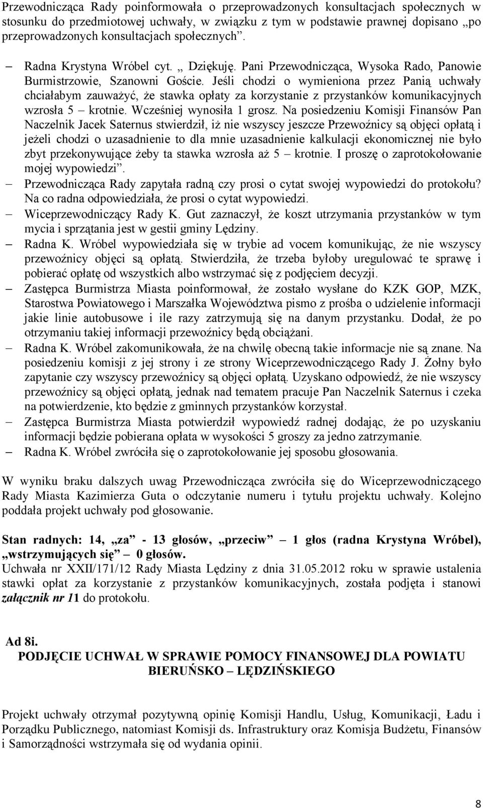 Jeśli chodzi o wymieniona przez Panią uchwały chciałabym zauważyć, że stawka opłaty za korzystanie z przystanków komunikacyjnych wzrosła 5 krotnie. Wcześniej wynosiła 1 grosz.