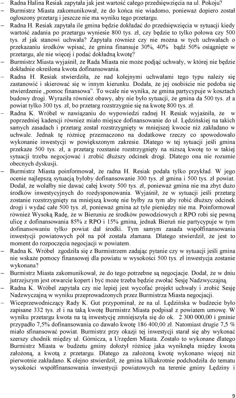 Resiak zapytała ile gmina będzie dokładać do przedsięwzięcia w sytuacji kiedy wartość zadania po przetargu wyniesie 800 tys. zł, czy będzie to tylko połowa czy 500 tys. zł jak stanowi uchwała?