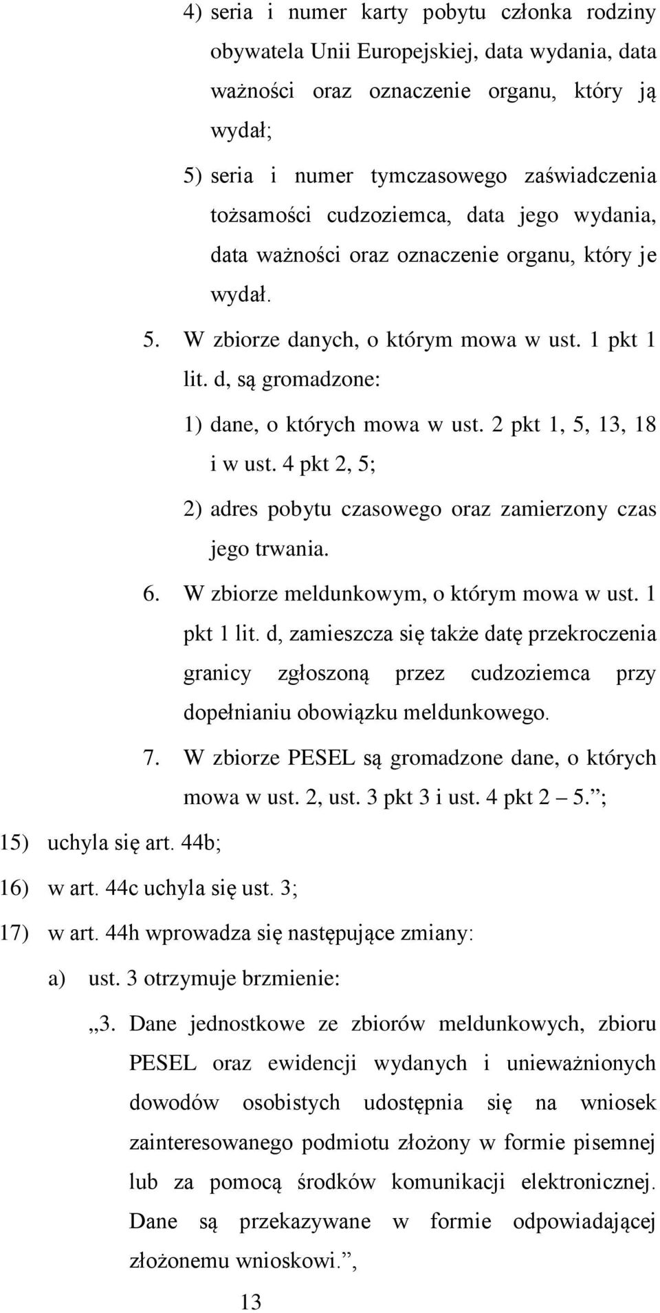 2 pkt 1, 5, 13, 18 i w ust. 4 pkt 2, 5; 2) adres pobytu czasowego oraz zamierzony czas jego trwania. 6. W zbiorze meldunkowym, o którym mowa w ust. 1 pkt 1 lit.