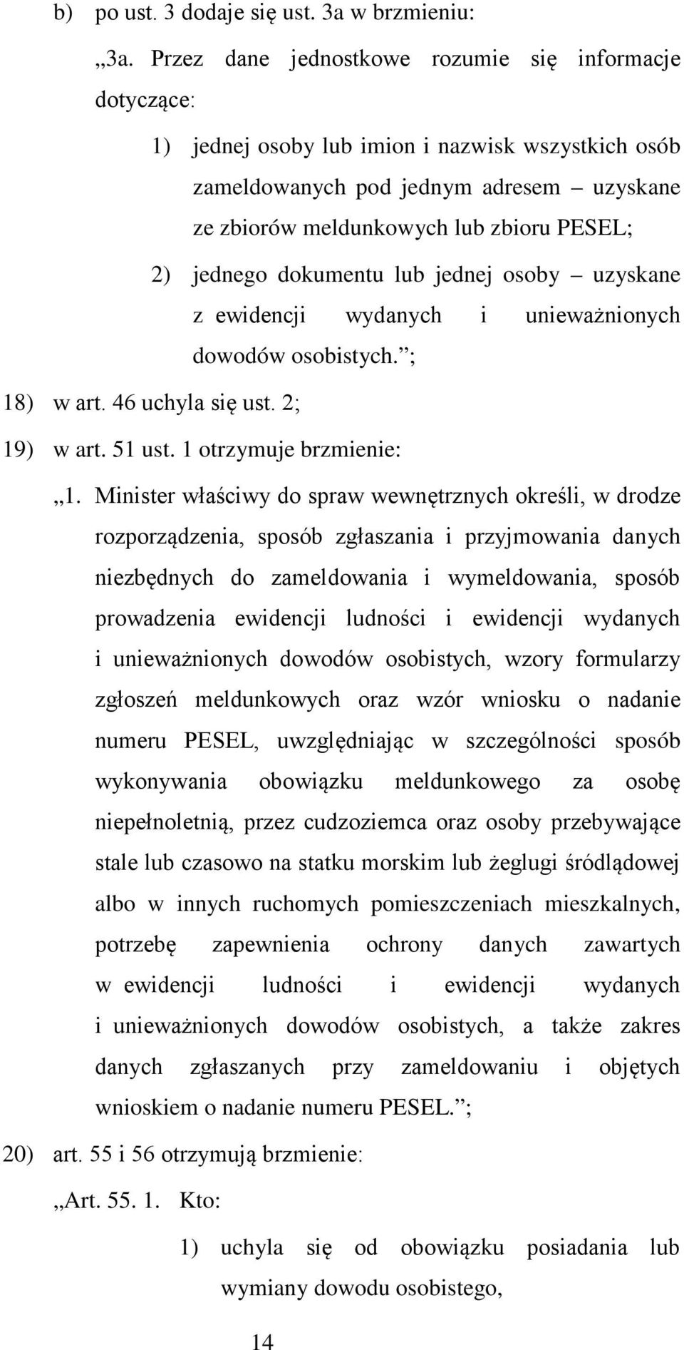 jednego dokumentu lub jednej osoby uzyskane z ewidencji wydanych i unieważnionych dowodów osobistych. ; 18) w art. 46 uchyla się ust. 2; 19) w art. 51 ust. 1 otrzymuje brzmienie: 1.