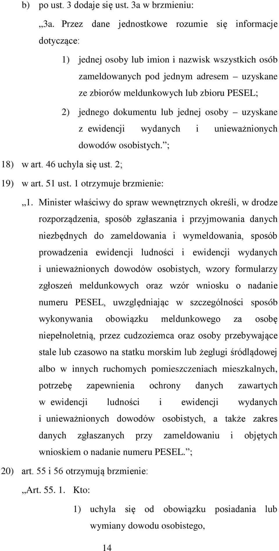 jednego dokumentu lub jednej osoby uzyskane z ewidencji wydanych i unieważnionych dowodów osobistych. ; 18) w art. 46 uchyla się ust. 2; 19) w art. 51 ust. 1 otrzymuje brzmienie: 1.