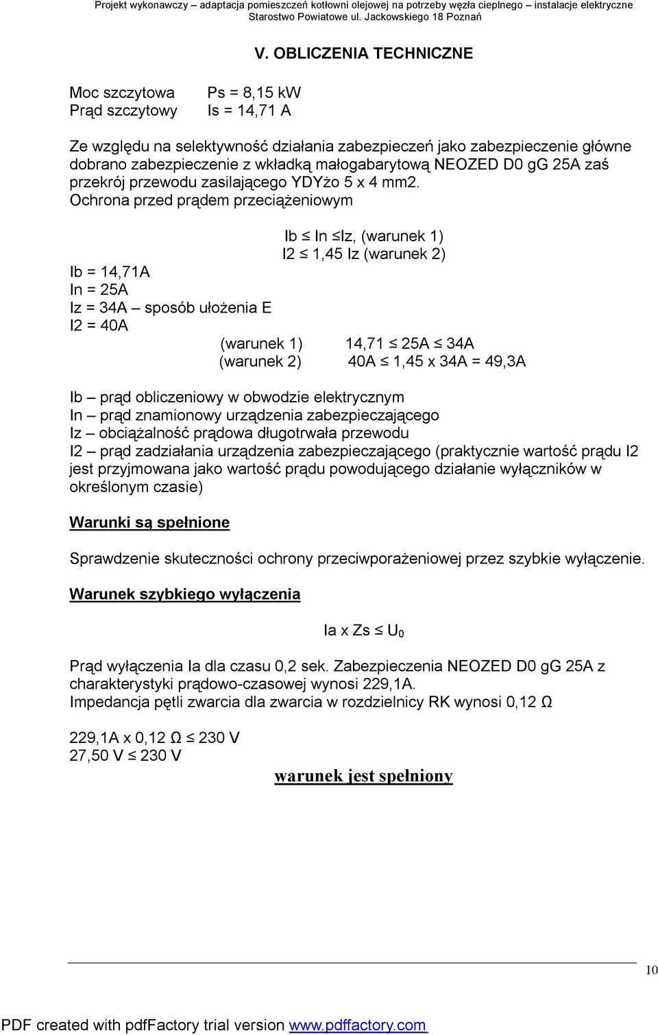 Ochrona przed prądem przeciążeniowym Ib = 14,71A In = 25A Iz = 34A sposób ułożenia E I2 = 40A Ib In Iz, (warunek 1) I2 1,45 Iz (warunek 2) (warunek 1) 14,71 25A 34A (warunek 2) 40A 1,45 x 34A = 49,3A