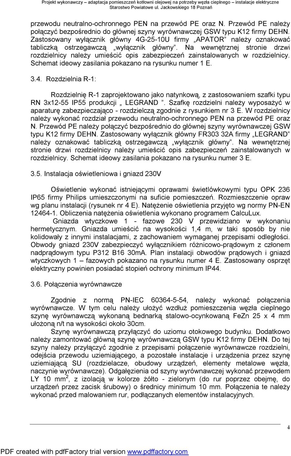 Na wewnętrznej stronie drzwi rozdzielnicy należy umieścić opis zabezpieczeń zainstalowanych w rozdzielnicy. Schemat ideowy zasilania pokazano na rysunku numer 1 E. 3.4.