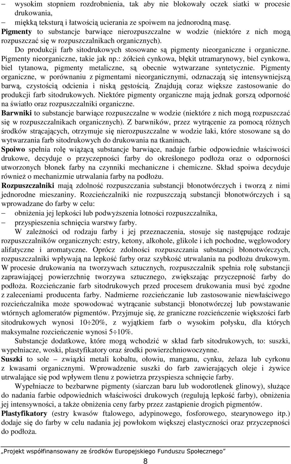 Do produkcji farb sitodrukowych stosowane są pigmenty nieorganiczne i organiczne. Pigmenty nieorganiczne, takie jak np.