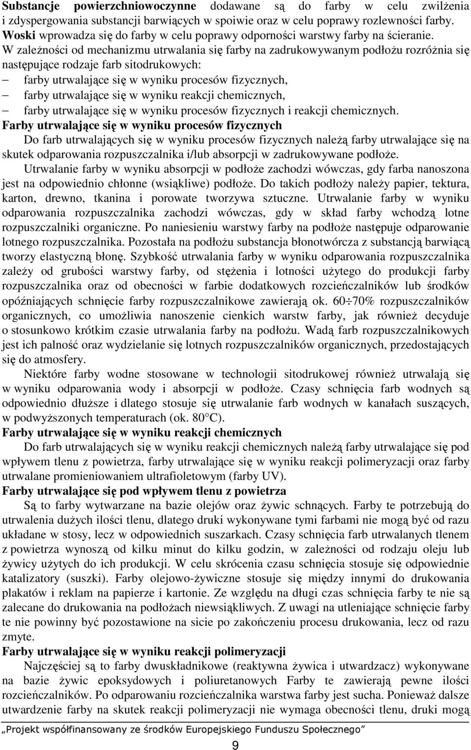 W zaleŝności od mechanizmu utrwalania się farby na zadrukowywanym podłoŝu rozróŝnia się następujące rodzaje farb sitodrukowych: farby utrwalające się w wyniku procesów fizycznych, farby utrwalające