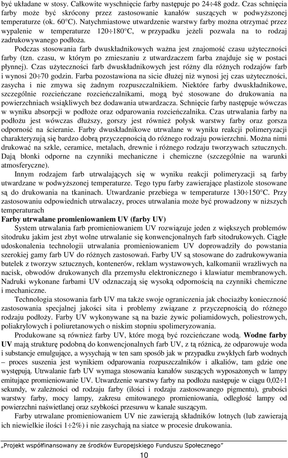 Podczas stosowania farb dwuskładnikowych waŝna jest znajomość czasu uŝyteczności farby (tzn. czasu, w którym po zmieszaniu z utwardzaczem farba znajduje się w postaci płynnej).