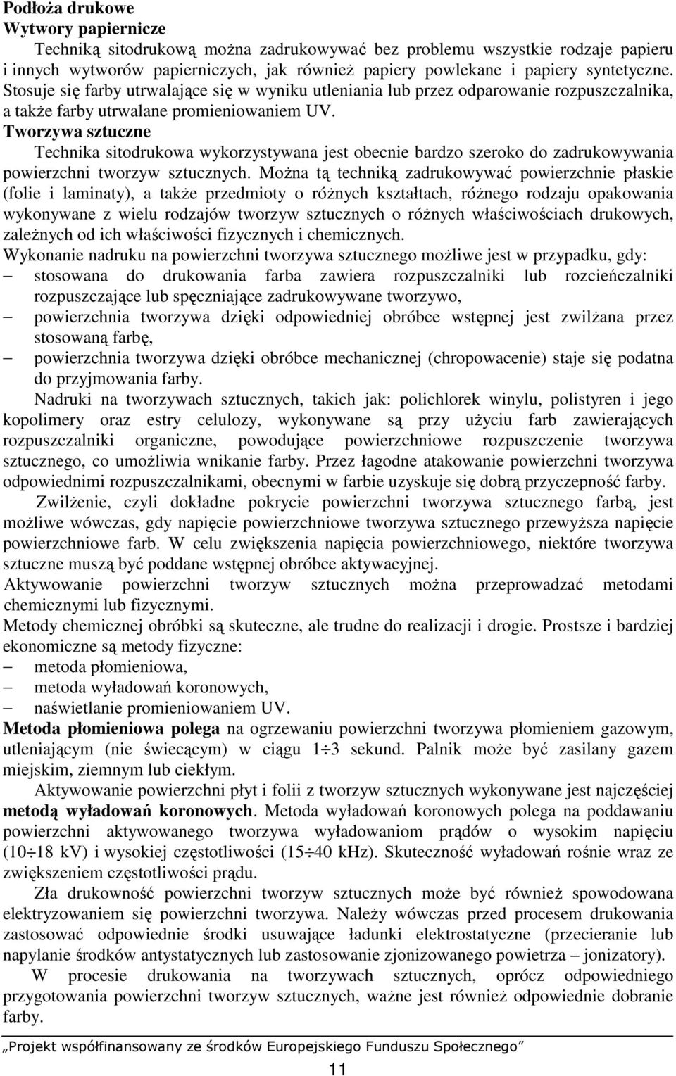 Tworzywa sztuczne Technika sitodrukowa wykorzystywana jest obecnie bardzo szeroko do zadrukowywania powierzchni tworzyw sztucznych.