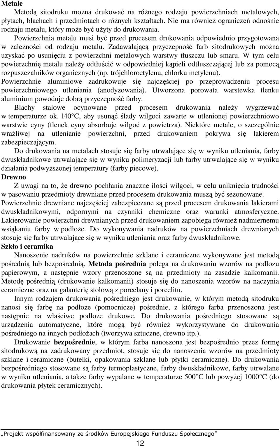 Zadawalającą przyczepność farb sitodrukowych moŝna uzyskać po usunięciu z powierzchni metalowych warstwy tłuszczu lub smaru.
