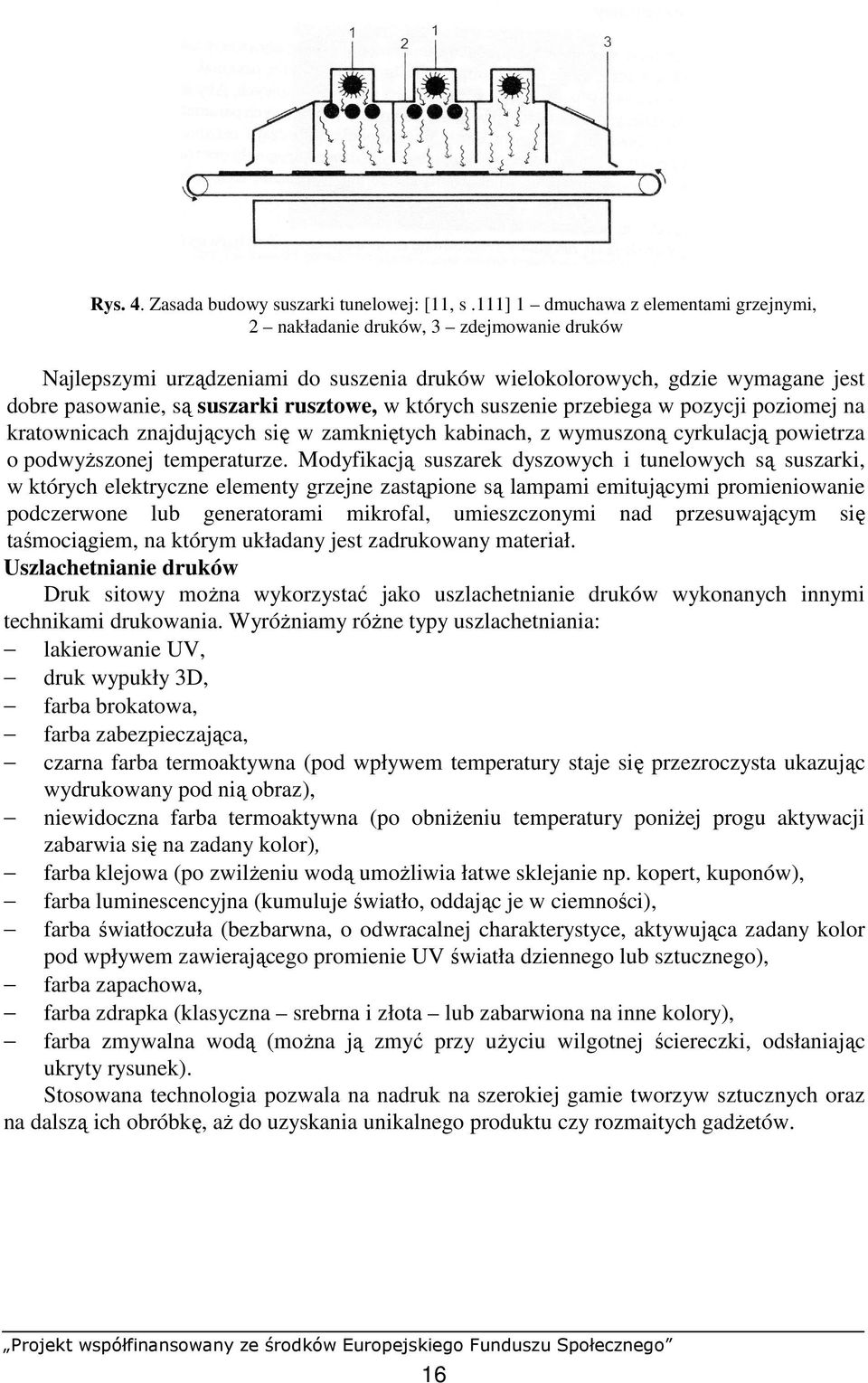 rusztowe, w których suszenie przebiega w pozycji poziomej na kratownicach znajdujących się w zamkniętych kabinach, z wymuszoną cyrkulacją powietrza o podwyŝszonej temperaturze.