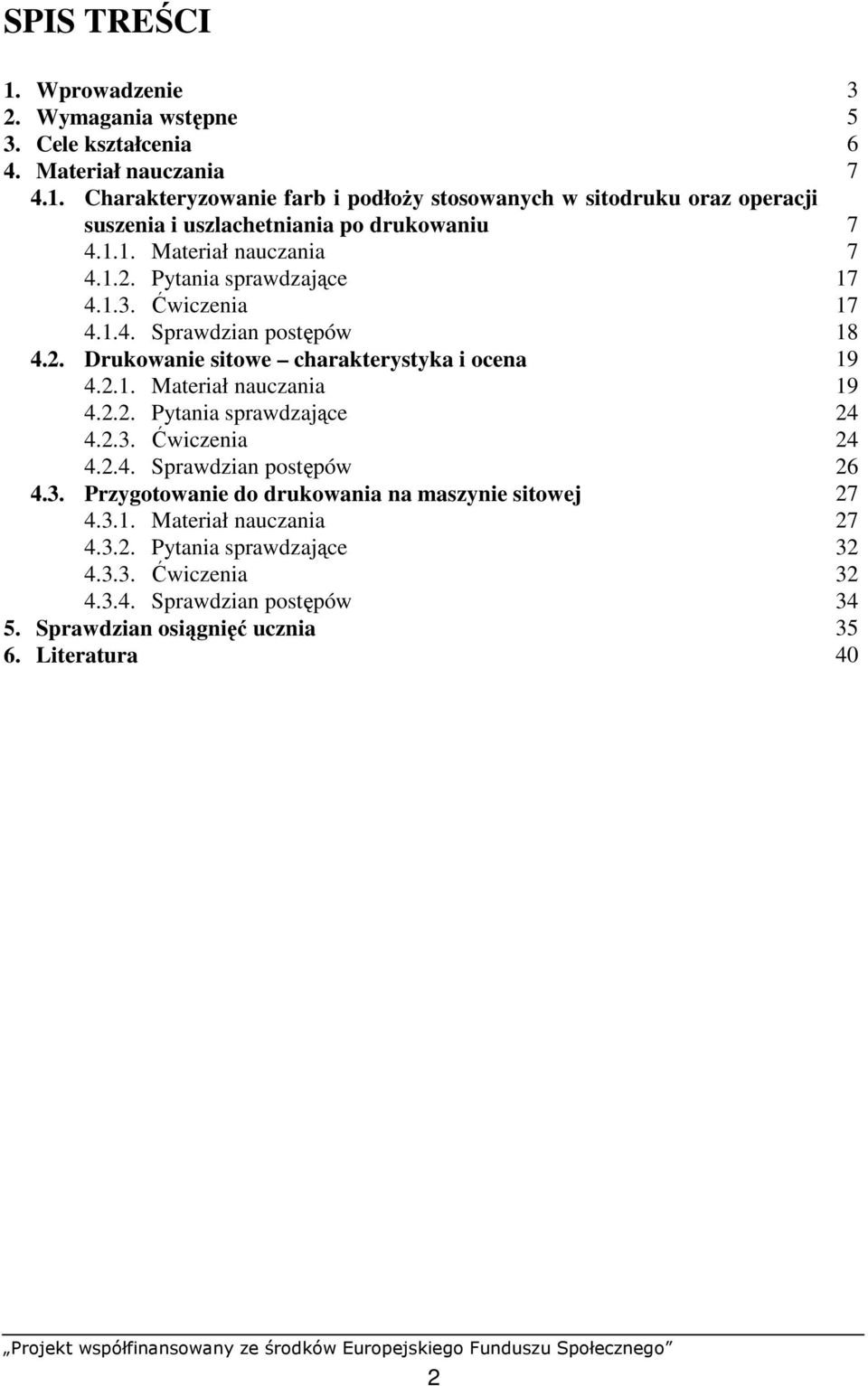 2.2. Pytania sprawdzające 24 4.2.3. Ćwiczenia 24 4.2.4. Sprawdzian postępów 26 4.3. Przygotowanie do drukowania na maszynie sitowej 27 4.3.1. Materiał nauczania 27 4.3.2. Pytania sprawdzające 32 4.