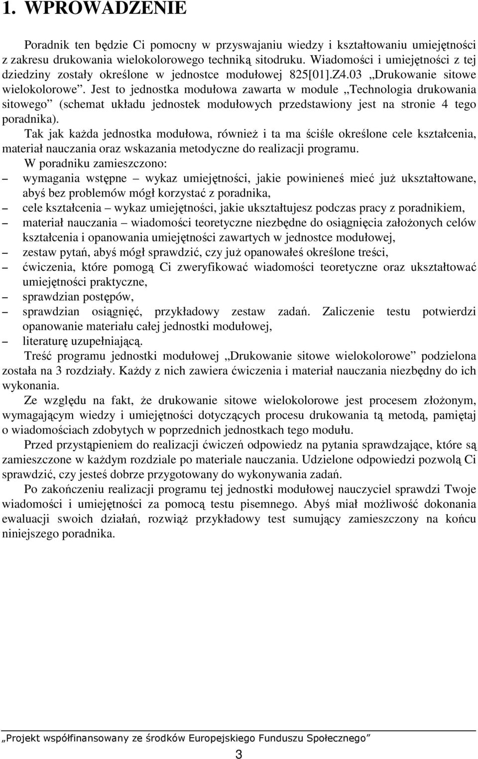 Jest to jednostka modułowa zawarta w module Technologia drukowania sitowego (schemat układu jednostek modułowych przedstawiony jest na stronie 4 tego poradnika).