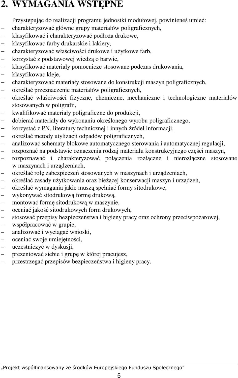drukowania, klasyfikować kleje, charakteryzować materiały stosowane do konstrukcji maszyn poligraficznych, określać przeznaczenie materiałów poligraficznych, określać właściwości fizyczne, chemiczne,