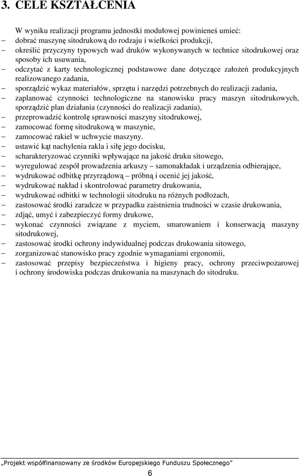 narzędzi potrzebnych do realizacji zadania, zaplanować czynności technologiczne na stanowisku pracy maszyn sitodrukowych, sporządzić plan działania (czynności do realizacji zadania), przeprowadzić