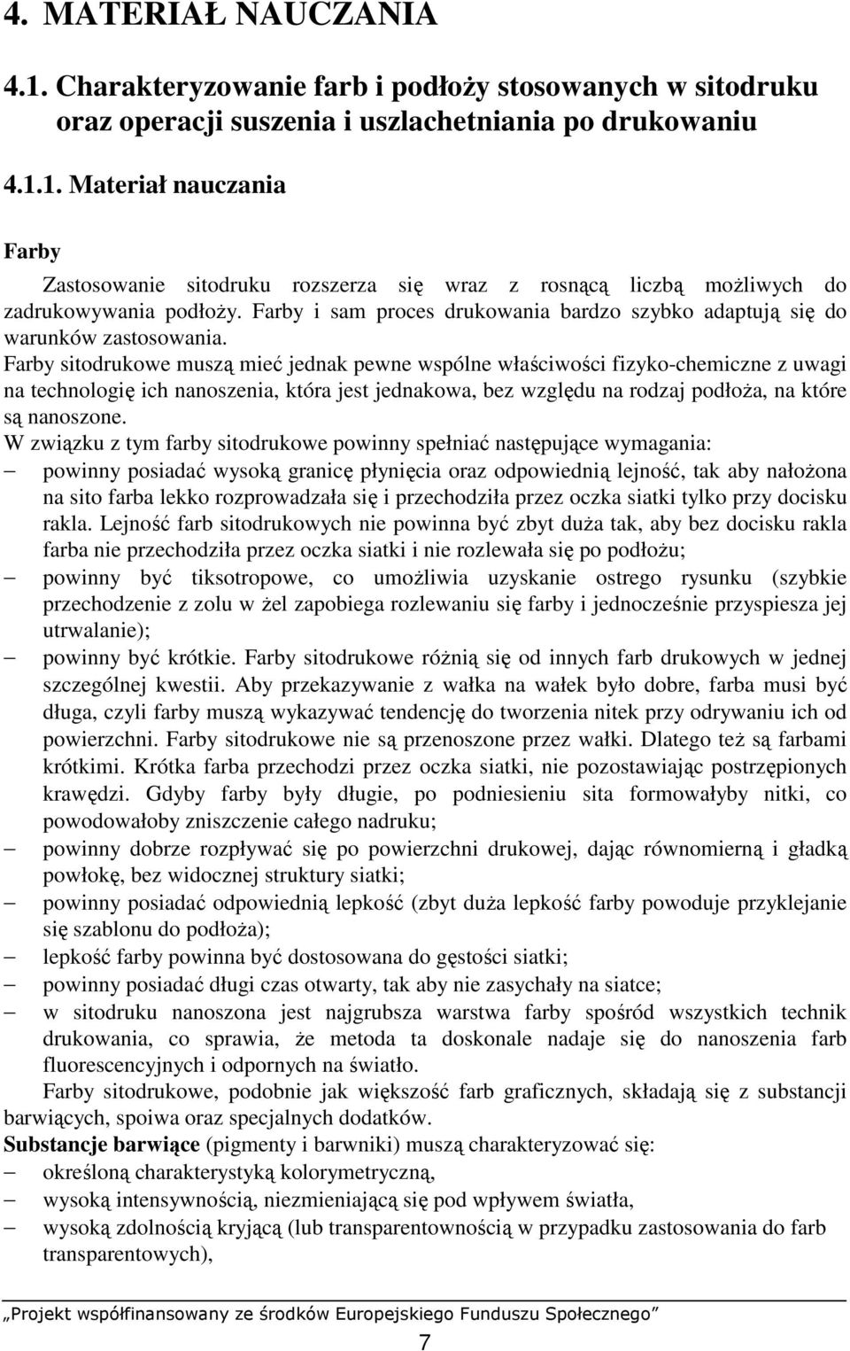 Farby sitodrukowe muszą mieć jednak pewne wspólne właściwości fizyko-chemiczne z uwagi na technologię ich nanoszenia, która jest jednakowa, bez względu na rodzaj podłoŝa, na które są nanoszone.