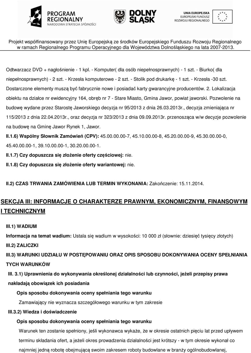 Lokalizacja obiektu na działce nr ewidencyjny 164, obręb nr 7 - Stare Miasto, Gmina Jawor, powiat jaworski. Pozwolenie na budowę wydane przez Starostę Jaworskiego decyzja nr 95/2013 z dnia 26.03.