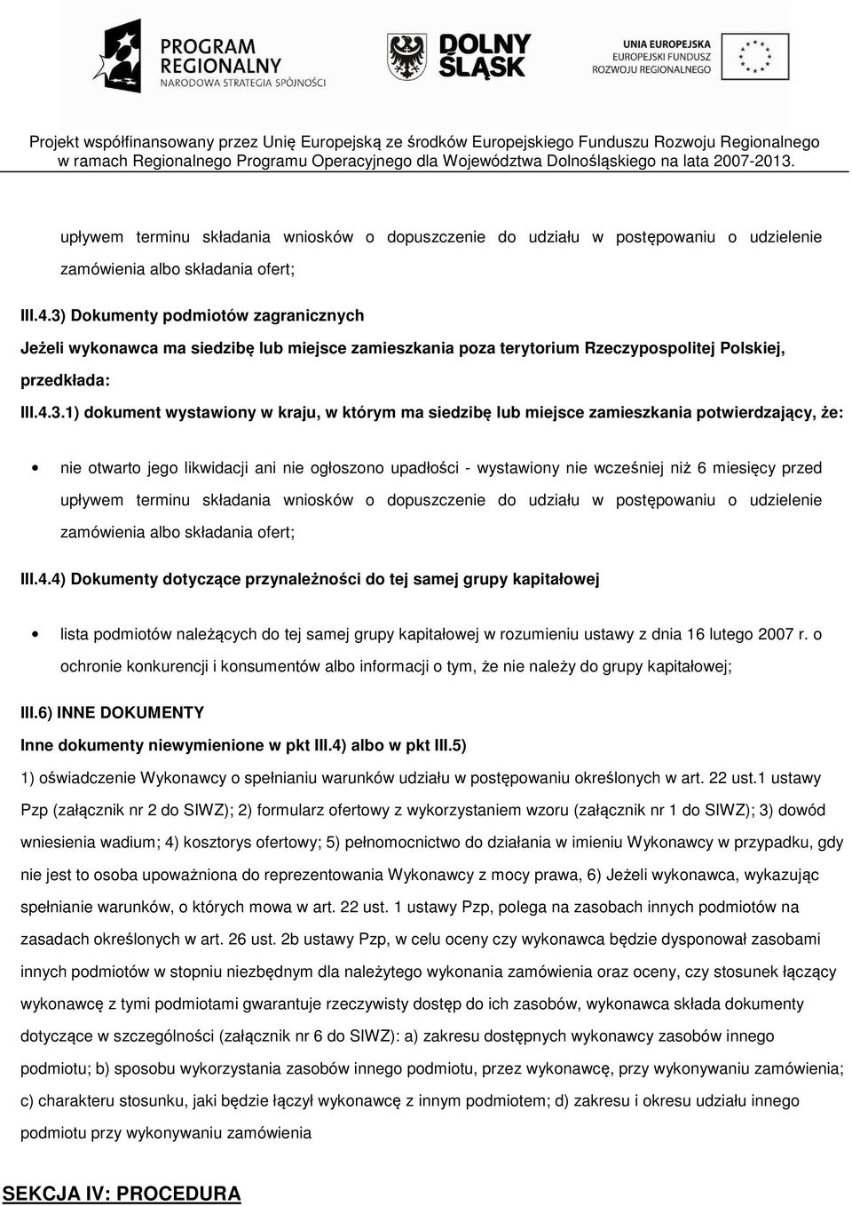 siedzibę lub miejsce zamieszkania potwierdzający, że: nie otwarto jego likwidacji ani nie ogłoszono upadłości - wystawiony nie wcześniej niż 6 miesięcy przed 4) Dokumenty dotyczące przynależności do