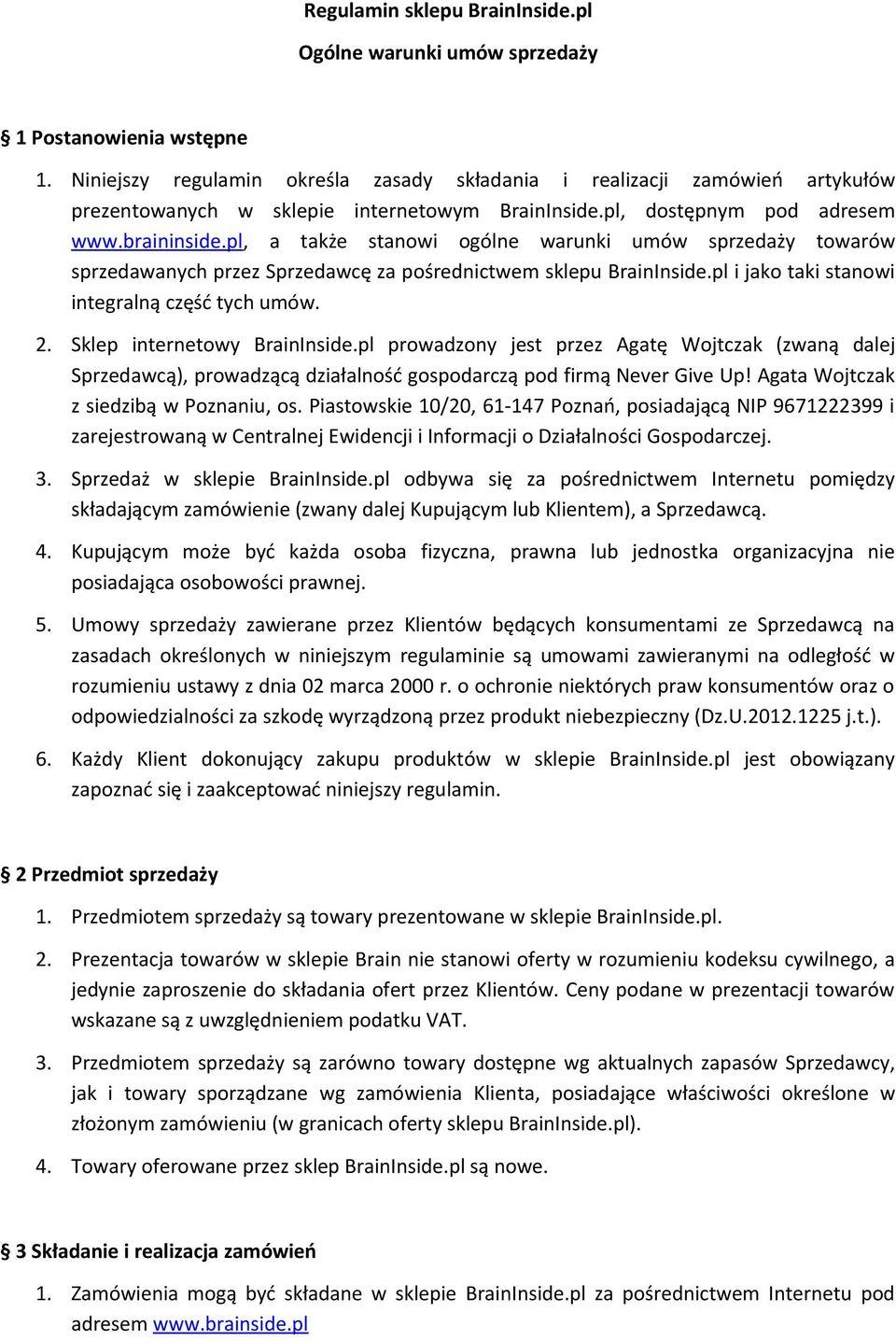 pl, a także stanowi ogólne warunki umów sprzedaży towarów sprzedawanych przez Sprzedawcę za pośrednictwem sklepu BrainInside.pl i jako taki stanowi integralną część tych umów. 2.