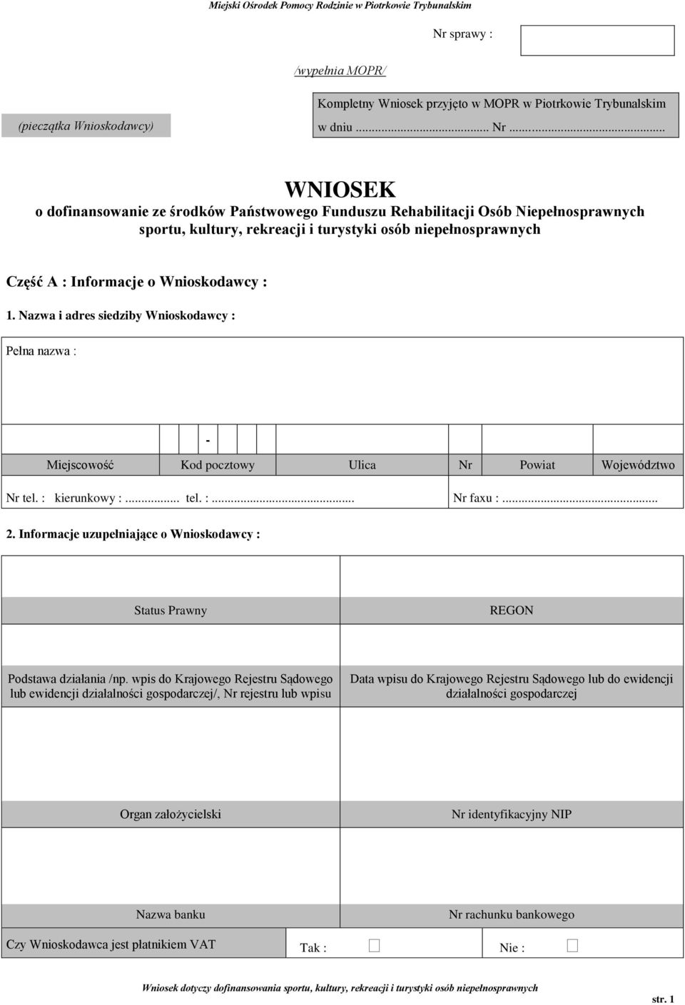 Nazwa i adres siedziby Wnioskodawcy : Pełna nazwa : - Miejscowość Kod pocztowy Ulica Nr Powiat Województwo Nr tel. : kierunkowy :... tel. :... Nr faxu :... 2.