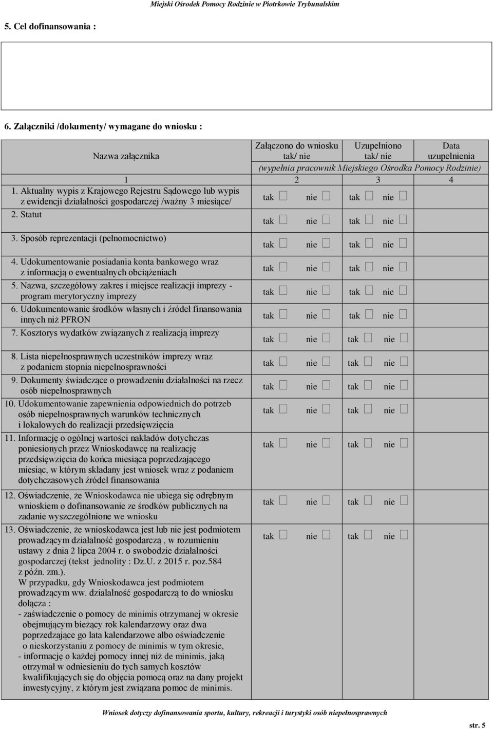 Aktualny wypis z Krajowego Rejestru Sądowego lub wypis z ewidencji działalności gospodarczej /ważny 3 miesiące/ 2. Statut 3. Sposób reprezentacji (pełnomocnictwo) 4.