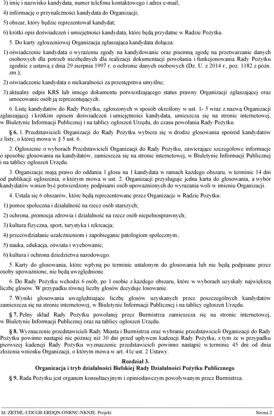 Do karty zgłoszeniowej Organizacja zgłaszająca kandydata dołącza: 1) oświadczenie kandydata o wyrażeniu zgody na kandydowanie oraz pisemną zgodę na przetwarzanie danych osobowych dla potrzeb
