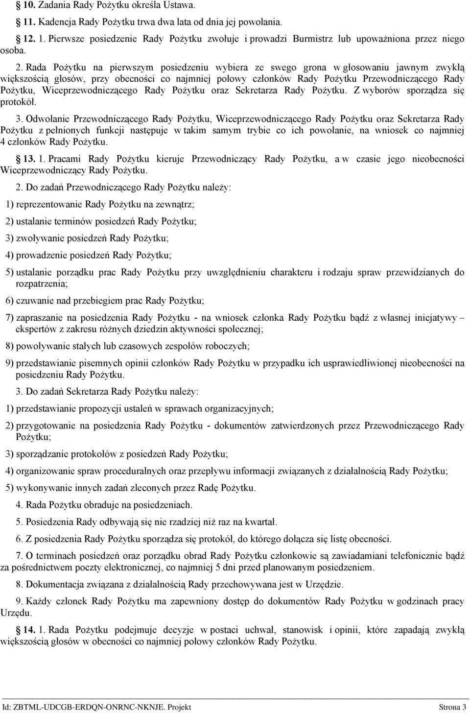Wiceprzewodniczącego Rady Pożytku oraz Sekretarza Rady Pożytku. Z wyborów sporządza się protokół. 3.